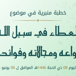 خطبة منبرية في موضوع:  «العطاء في سبيل الله أنواعه ومجالاته وفوائده» ليوم 09 ذي الحجة 1446هـ، الموافق لــ :  06 يونيو 2025م