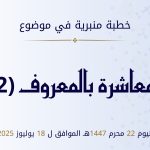 خطبة منبرية في موضوع:  «المعاشرة بالمعروف -2-» ليوم   22 محرم 1447هـ الموافق لـ 18يوليوز 2025م