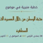 خطبة منبرية في موضوع ” تجليات محبة الوطن من خلال الـمسيرة الخضراء الـمظفرة” ليوم 07 جمادى الأولى 1447 موافق 29 أكتوبر 2025 م