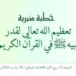 خطبة منبرية في موضوع: “تعظيم الله تعالى لقدر  نبيه ﷺ في القرآن الكريم” ليوم 15 ربيع الأول 1448هـ الموافق ل 28 غشت 2026م