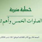 خطبة منبرية في موضوع: “فَضْلُ الصَّلَوَاتِ الْخَمْسِ وَأَهَمُّ ثِمَارِهَا” ليوم 06 ربيع الآخر 1448هـ الموافق ل 18 شتنبر2026م
