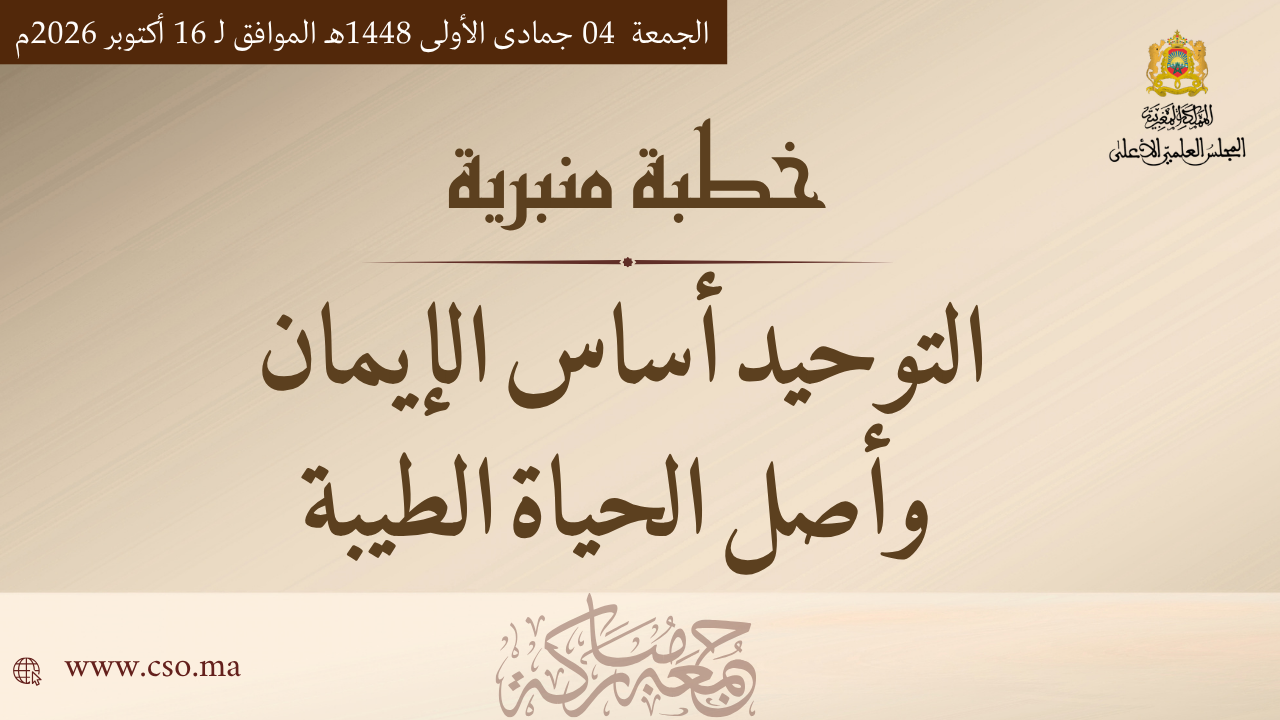 خطبة منبرية في موضوع: “التوحيد أساس الإِيمانِ وأصل الحياة الطيبة” ليوم 04 جمادى الأولى 1448هـ الموافق ل 16 أكتوبر 2026م